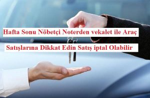Hafta Sonu Nöbetçi Noterden Araç Satışı İptal Olabilir