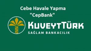 Kuveyt Türk Cebe Havale (CepBank) Nasıl Yapılır?